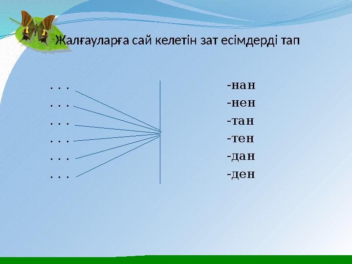 Жалғауларға сай келетін зат есімдерді тап . . . -нан . . .