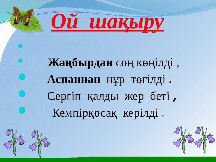 Ой шақыру   Жаңбырдан соң көңілді ,  Аспаннан нұр төгілді .  Сергіп қалды жер беті , 