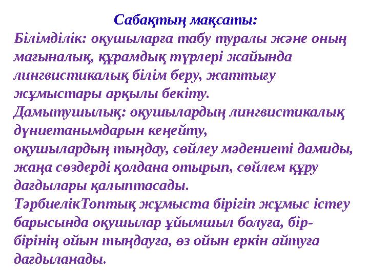 Сабақтың мақсаты: Білімділік: оқушыларға табу туралы және оның мағыналық, құрамдық түрлері жайында лингвистикалық білім беру,