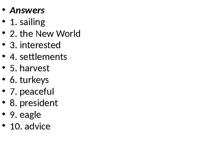 • Answers • 1. sailing • 2. the New World • 3. interested • 4. settlements • 5. harvest • 6. turkeys • 7. peaceful • 8. presiden