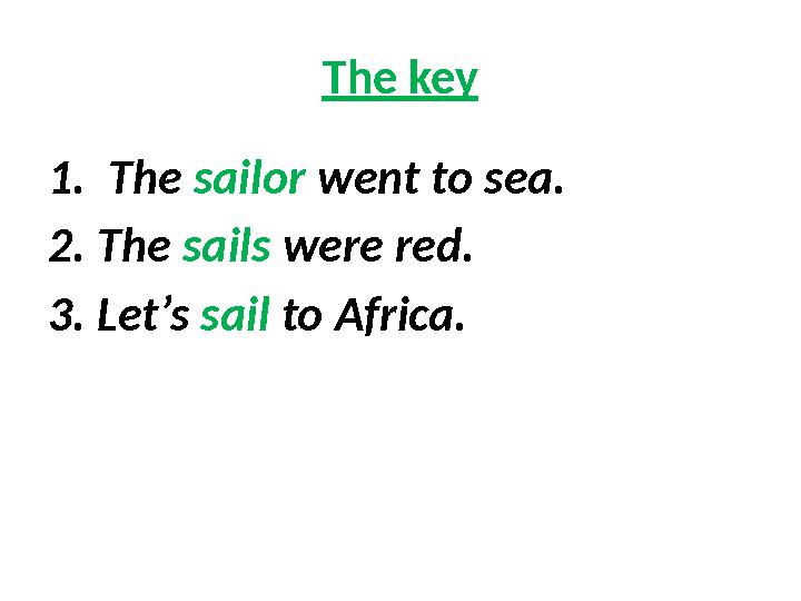 The key 1. The sailor went to sea. 2. The sails were red. 3. Let’s sail to Africa.