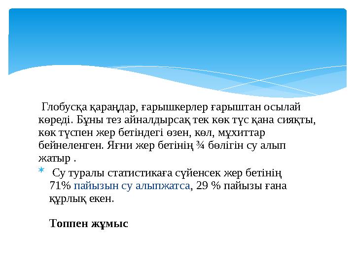 Глобусқа қараңдар, ғарышкерлер ғарыштан осылай көреді. Бұны тез айналдырсақ тек көк түс қана сияқты, көк түспен жер бетінде