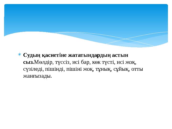 Судың қасиетіне жататындардың астын сыз.Мөлдір, түссіз, исі бар, көк түсті, исі жоқ, сүзіледі, пішінді, пішіні жоқ, тұнық,
