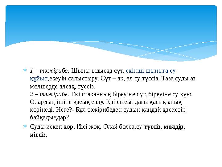 1 – тәжірибе. Шыны ыдысқа сүт, екінші шыныға су құйып,екеуін салыстыру. Сүт – ақ, ал су түссіз. Таза суды аз мөлшерде алсақ