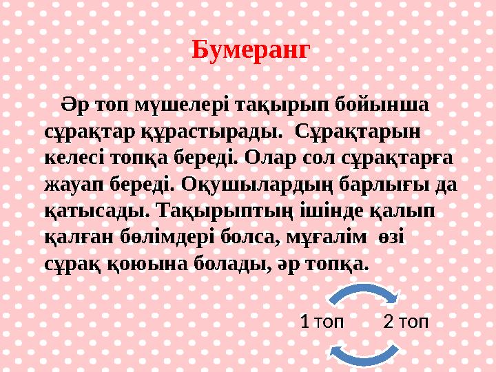 Бумеранг Әр топ мүшелері тақырып бойынша сұрақтар құрастырады. Сұрақтарын келесі топқа береді. Олар сол сұрақтарға жа