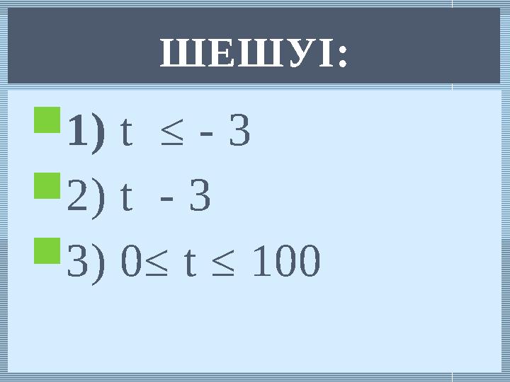  1) t ≤ - 3  2) t - 3  3) 0≤ t ≤ 100 ШЕШУІ: