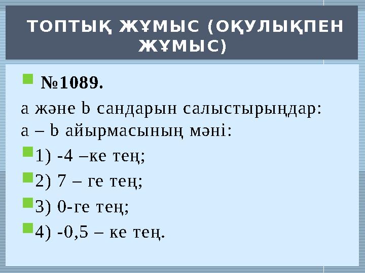  № 1089. а және b с андарын с а лыстырыңдар: a – b айырмасының мәні:  1) -4 –ке тең;  2) 7 – ге тең;  3) 0-ге тең