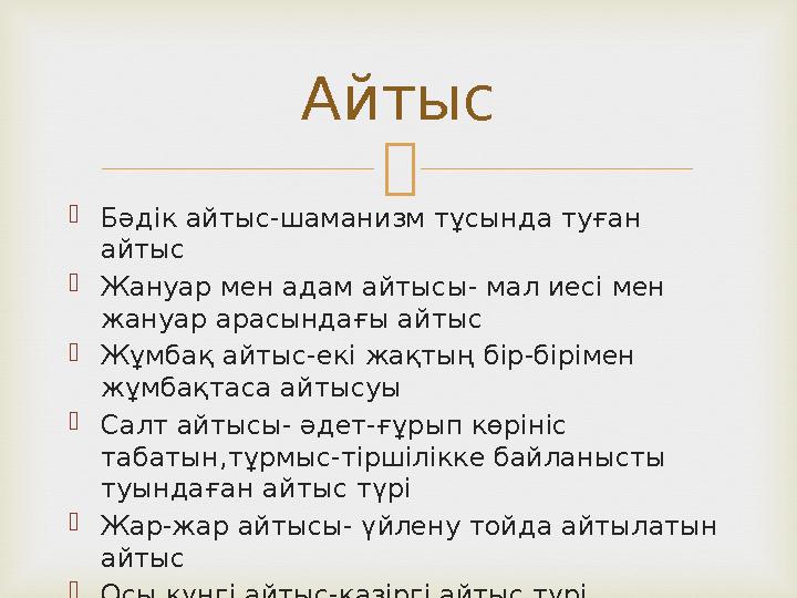   Бәдік айтыс-шаманизм тұсында туған айтыс  Жануар мен адам айтысы- мал иесі мен жануар арасындағы айтыс  Жұмбақ айтыс-екі