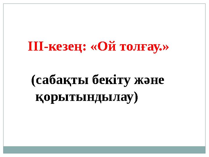 ІІІ-кезең: «Ой толғау.» (сабақты бекіту және қорытындылау)