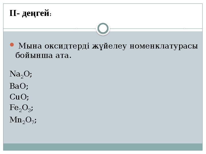  Мына оксидтерді жүйелеу номенклатурасы бойынша ата. Na 2O; BaO; CuO; Fe 2O 3; Mn 2O 7; ІІ- деңгей: