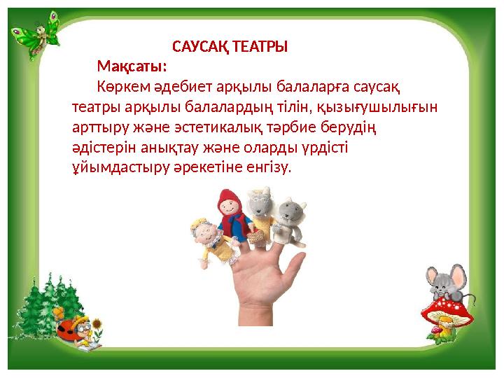 САУСАҚ ТЕАТРЫ Мақсаты: Көркем әдебиет арқылы балаларға саусақ театры арқылы балалардың тілін, қызығушылығы