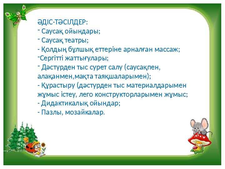 ӘДІС-ТӘСІЛДЕР: - Саусақ ойындары; - Саусақ театры; - Қолдың бұлшық еттеріне арналған массаж; -Сергітті жаттығулары; - Дәстүр