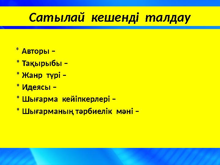 * Авторы – * Тақырыбы – * Жанр түрі – * Идеясы – * Шығарма кейіпкерлері – * Шы