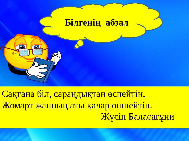Білгенің абзал Сақтана біл, сараңдықтан өспейтін, Жомарт жанның аты қалар өшпейтін. Ж