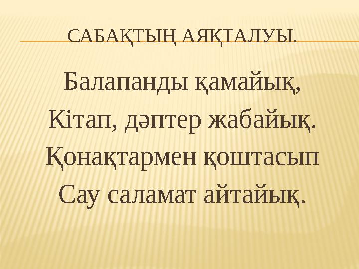 САБАҚТЫҢ АЯҚТАЛУЫ. Балапанды қамайық, Кітап, дәптер жабайық. Қонақтармен қоштасып Сау саламат айтайық.