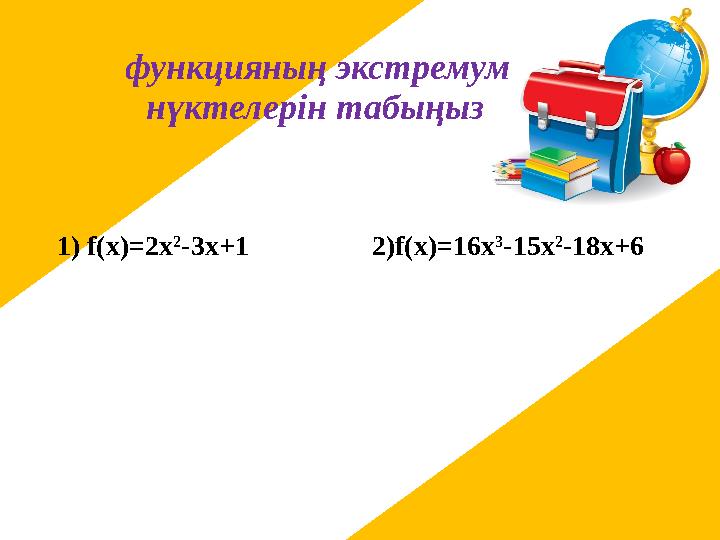 функцияның экстремум нүктелерін табыңыз 1) f(x)=2x 2 -3x+1 2)f(x)=16x 3 -15х 2 -18х+6