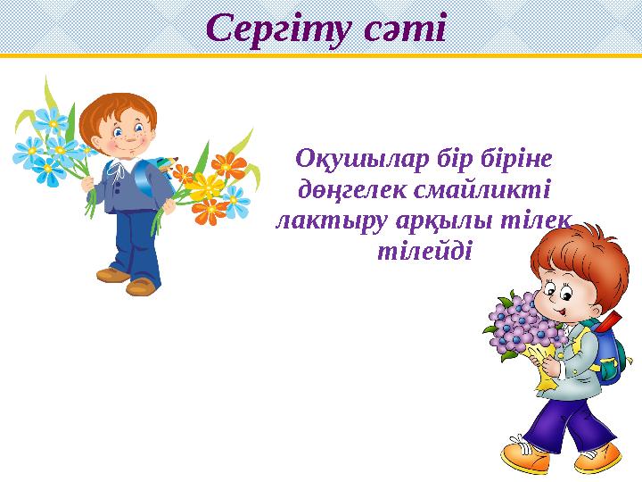 Сергіту сәті Оқушылар бір біріне дөңгелек смайликті лактыру арқылы тілек тілейді