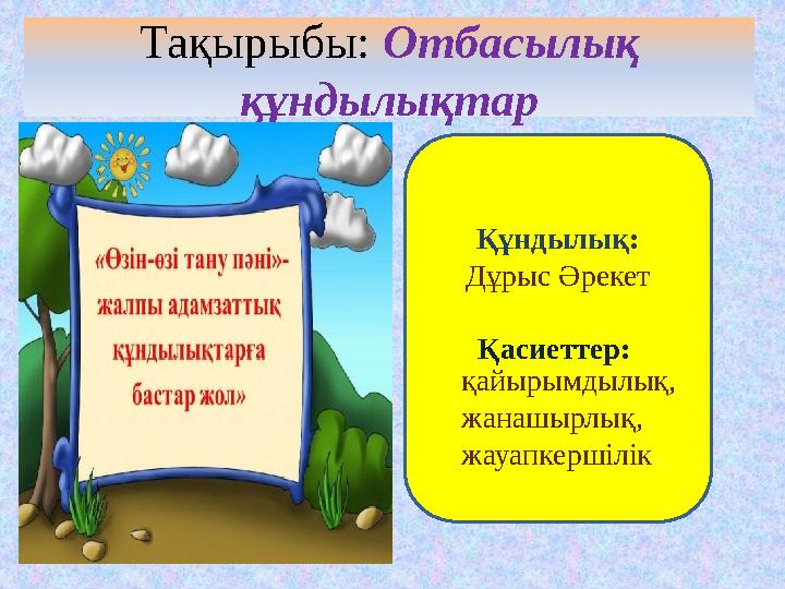 Тақырыбы: Отбасылық құндылықтар Құндылық: Дұрыс Әрекет Қасиеттер: қайырымдылық, жанашырлық, жауапкершілік