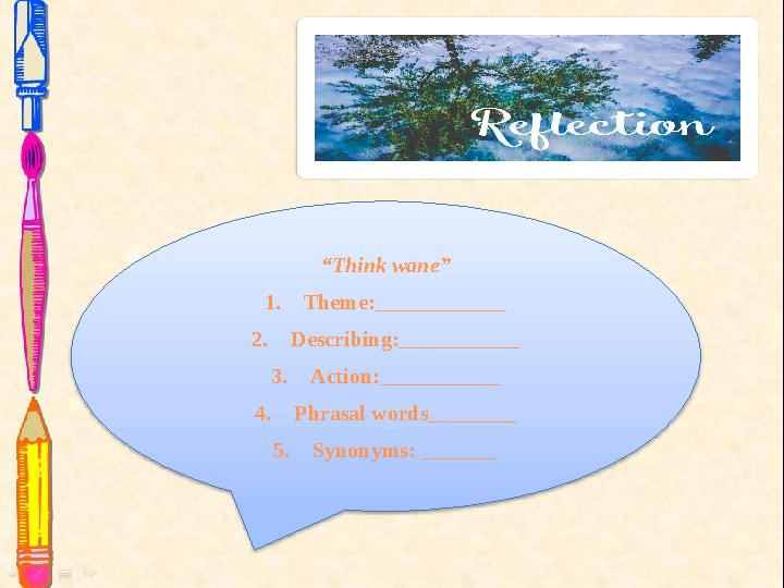 “Think wane” 1.Theme:____________ 2.Describing:___________ 3.Action:___________ 4.Phrasal words________ 5.Synonyms: _______