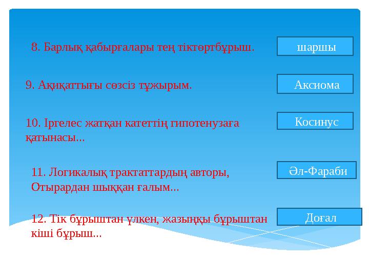 8. Барлық қабырғалары тең тіктөртбұрыш. шаршы 9. Ақиқаттығы сөзсіз тұжырым. Аксиома 10. Іргелес жатқан катеттің гипотенузаға