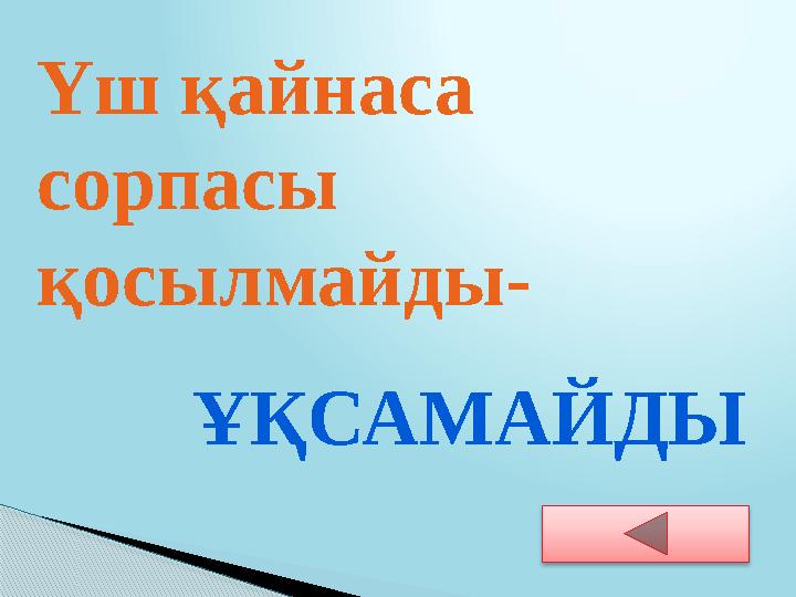 Үш қайнаса сорпасы қосылмайды- ҰҚСАМАЙДЫ