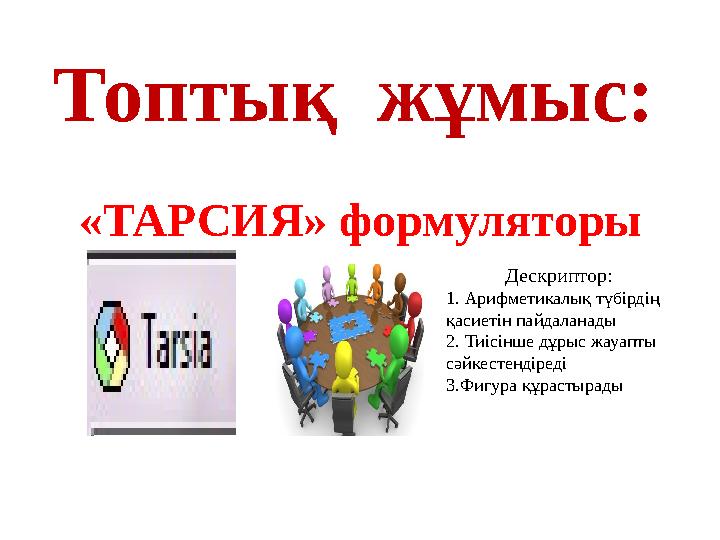 «ТАРСИЯ» формуляторы Топтық жұмыс: Дескриптор: 1. Арифметикалық түбірдің қасиетін пайдаланады 2. Тиісінше дұрыс жауапты сәйке