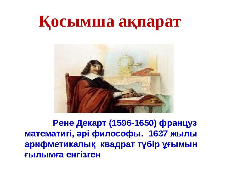 Рене Декарт (1596-1650) француз математигі, әрі философы. 1637 жылы арифметикалық квадрат түбір ұғымын ғылымға