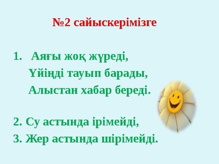 №2 сайыскерімізге 1.Аяғы жоқ жүреді, Үйіңді тауып барады, Алыстан хабар береді. 2.Су астында ірімейді,