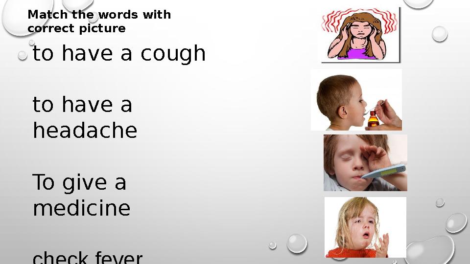 to have a cough to have a headache To give a medicine check fever Match the words with correct picture