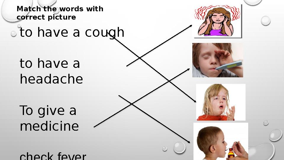 to have a cough to have a headache To give a medicine check fever Match the words with correct picture