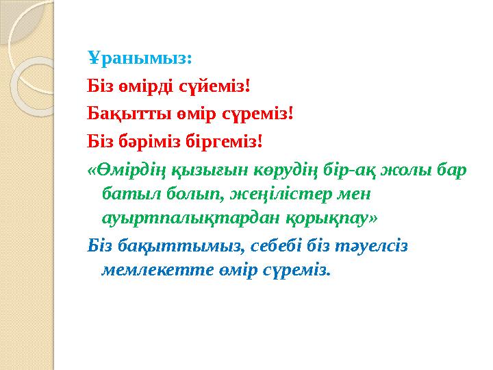 Ұранымыз: Біз өмірді сүйеміз! Бақытты өмір сүреміз! Біз бәріміз біргеміз! «Өмірдің қызығын көрудің бір-ақ жолы бар батыл болып,