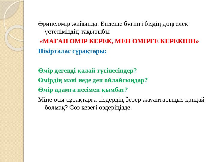 Әрине,өмір жайында. Ендеше бүгінгі біздің дөңгелек үстеліміздің тақырыбы « МАҒАН ӨМІР КЕРЕК, МЕН ӨМІРГЕ КЕРЕКПІН» Пікіртал