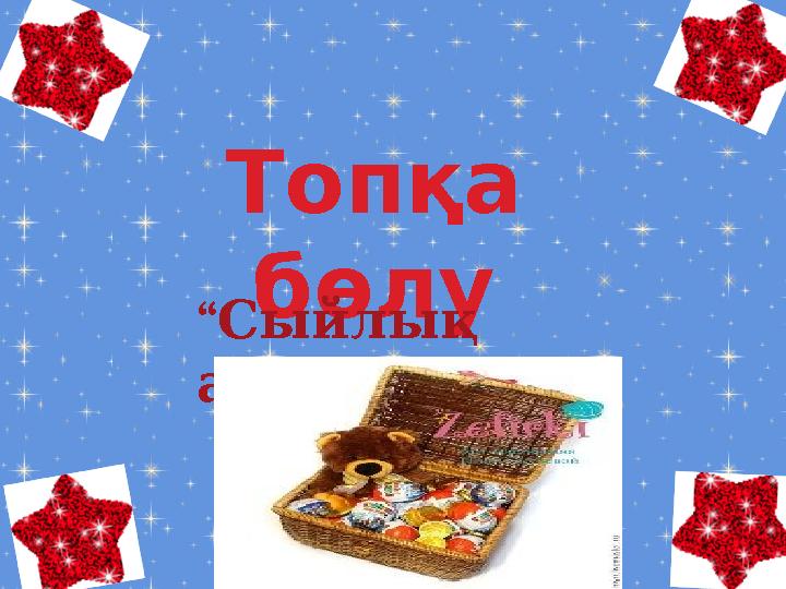 Топқа бөлу “ Сыйлық ” алайық .