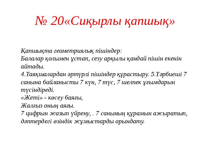 № 20«Сиқырлы қапшық» Қапшықта геометриялық пішіндер: Балалар қолымен ұстап, сезу арқылы қандай пішін екенін айтады. 4.Таяқша