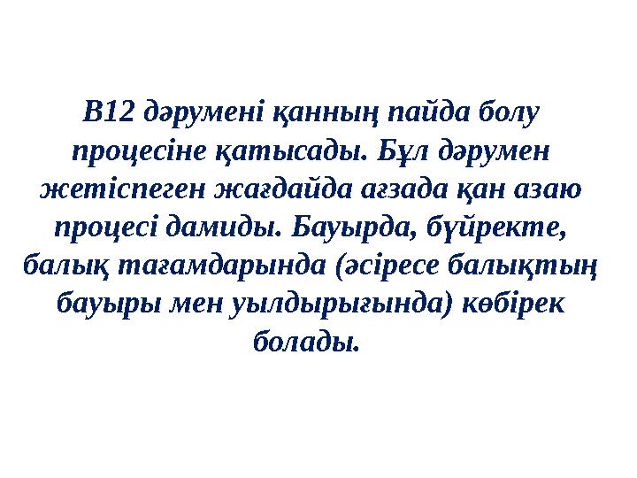 В12 дәрумені қанның пайда болу процесіне қатысады. Бұл дәрумен жетіспеген жағдайда ағзада қан азаю процесі дамиды. Бауырда, б
