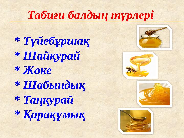Табиғи балдың түрлері * Түйебұршақ * Шайқурай * Жөке * Шабындық * Таңқурай * Қарақұмық