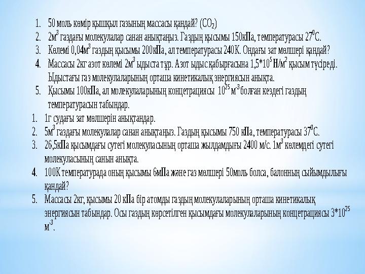 1. 50 моль көмір қышқыл газының массасы қандай? (СО2) 2. 2м 3 газдағы молекулалар санан анықтаңыз. Газдың қысымы 150кПа, тем