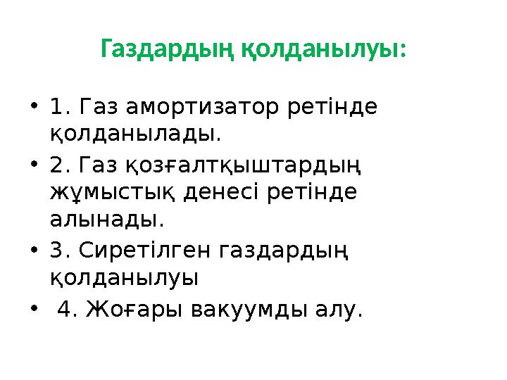Газдардың қолданылуы: •1. Газ амортизатор ретінде қолданылады. •2. Газ қозғалтқыштардың жұмыстық денесі ретінде алынады. •3.