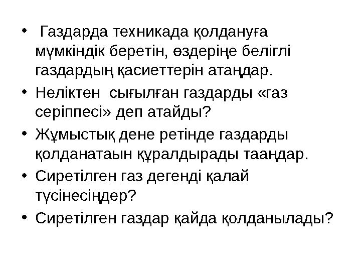 • Газдарда техникада қолдануға мүмкіндік беретін, өздеріңе беліглі газдардың қасиеттерін атаңдар. •Неліктен сығылған газдард