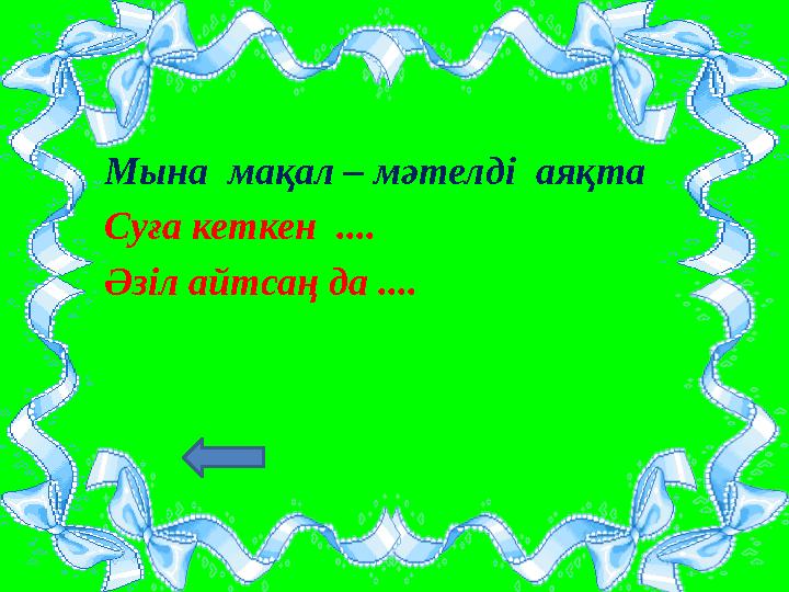 Мына мақал – мәтелді аяқта Суға кеткен .... Әзіл айтсаң да ....
