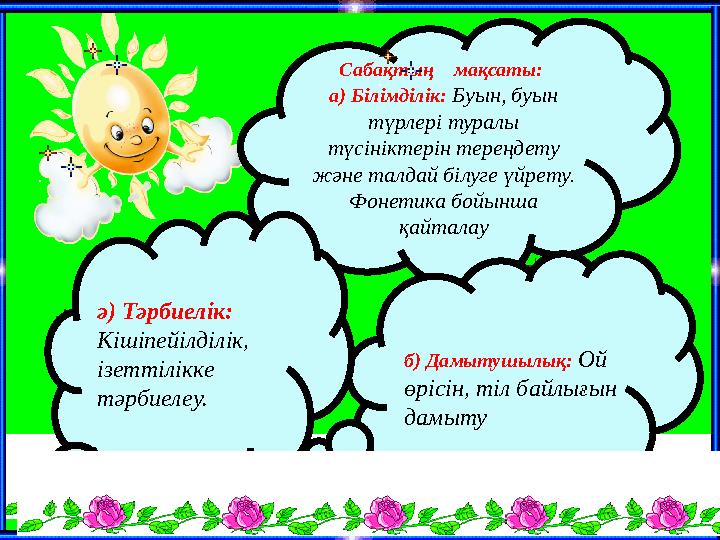 Сабақтың мақсаты: а) Білімділік: Буын, буын түрлері туралы түсініктерін тереңдету және талдай білуге үйрету. Фонетика бо