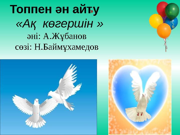 »Топпен ән айту «Ақ көгершін » әні: А.Жұбанов сөзі: Н.Баймұхамедов