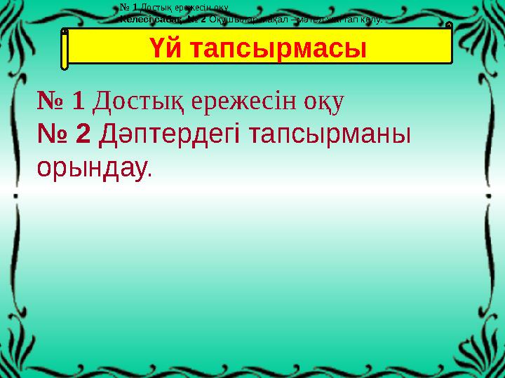 Үй тапсырмасы № 1 Достық ережесін оқу Келесі сабақ. № 2 Оқушылар мақал –мәтел жаттап келу. № 1 Достық ережесін оқу № 2 Дәптерде