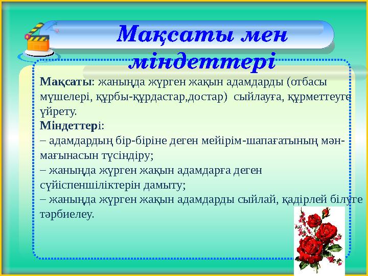 Мақсаты мен міндеттері Мақсаты: жаныңда жүрген жақын адамдарды (отбасы мүшелері, құрбы-құрдастар,достар) сыйлауға, құрме
