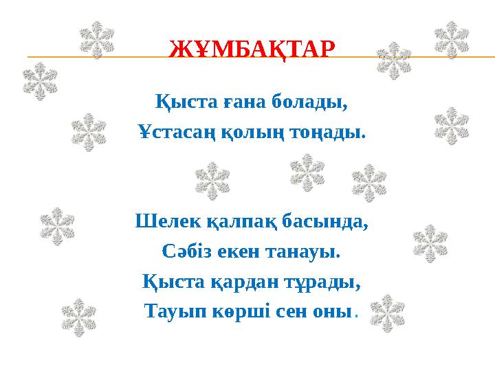 ЖҰМБАҚТАР Қыста ғана болады, Ұстасаң қолың тоңады. Шелек қалпақ басында, Сәбіз екен танауы. Қыста қардан тұрады, Тауып