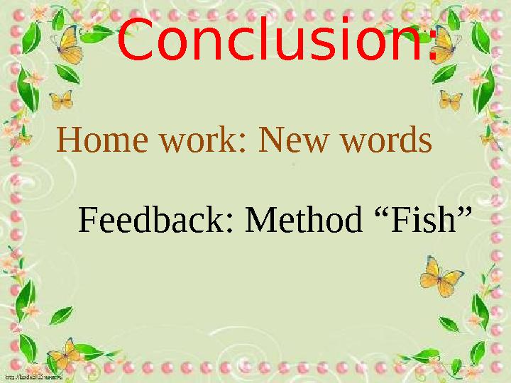 Conclusion: Home work: New words Feedback: Method “Fish”
