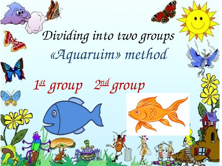 Dividing into two groups «Aquaruim» method 1 st group 2 nd group