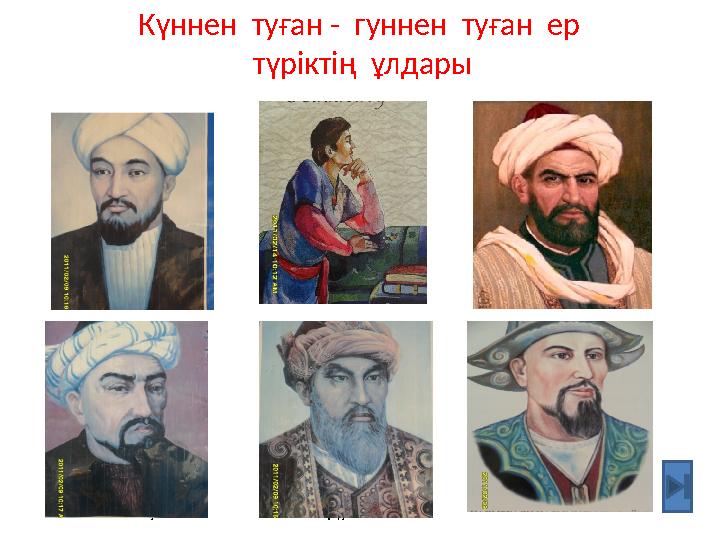 Күннен туған - гуннен туған ер түріктің ұлдары Қадырғали Жалайри М.Х.ДулатиА. Йассауи әл -Фараби Баласағұни М. Қашқари