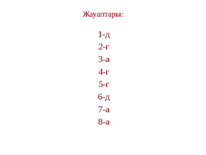 Жауаптары: 1-д 2-г 3-а 4-г 5-г 6-д 7-а 8-а