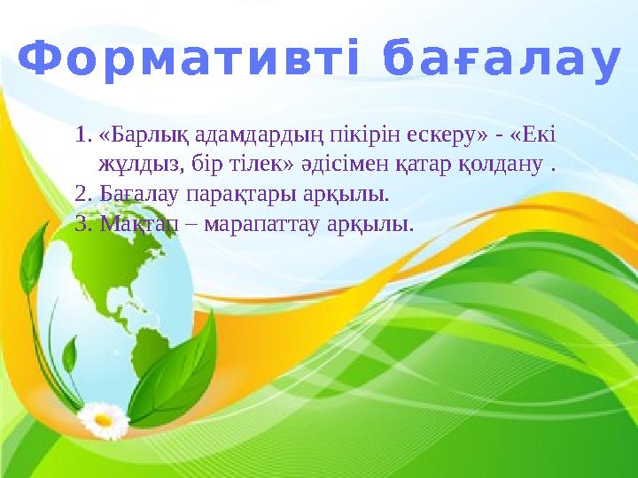 Формативті бағалау 1.«Барлық адамдардың пікірін ескеру» - «Екі жұлдыз, бір тілек» әдісімен қатар қолдану . 2. Бағалау парақтары
